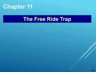 Chapter 11
The Free Ride Trap
67
 