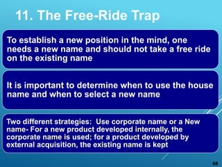 11. The Free-Ride Trap
To establish a new position in the mind, one
needs a new name and should not take a free ride
on th...