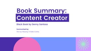 Summurized by:
Sita Ayu Mayang | Ardelia Audrey
Book Summary:
Content Creator
Black Book by Denny Santoso
 