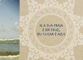 SE A SUA PRAIA
    É SER FELIZ,
SEU LUGAR É AQUI.
 