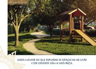 Play Aventura e Vilinha




                                                Ilustração Artística do Play Aventura/Vilinha da Reserva Summer




          NADA MELHOR DO QUE EXPLORAR OS ESPAÇOS AO AR LIVRE
                  E TER CONTATO COM A NATUREZA.
 