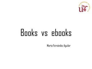 Books  vs  ebooks Marta Fernández Aguilar 