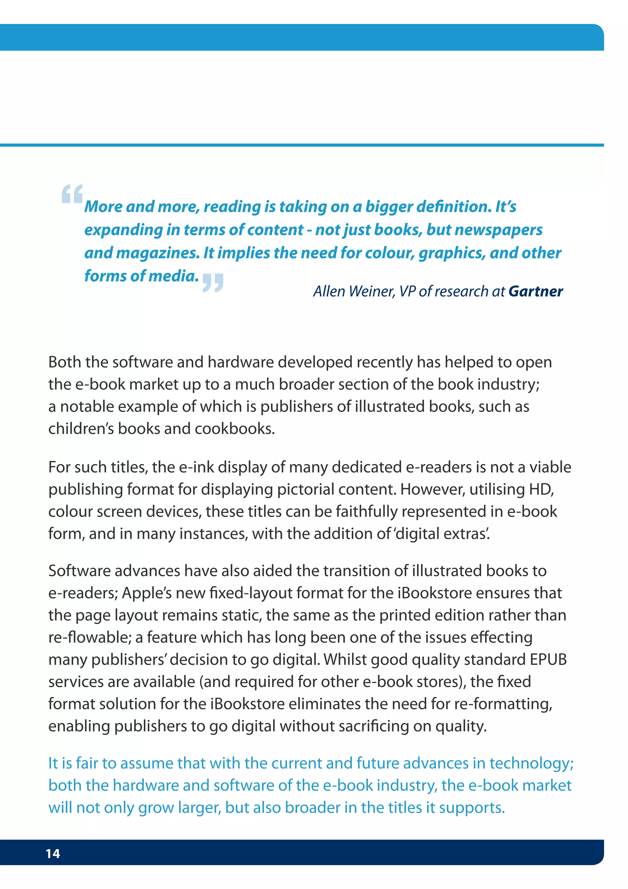 “
More and more, reading is taking on a bigger definition. It’s
expanding in terms of content - not just books, but newspapers
and magazines. It implies the need for colour, graphics, and other
               “
forms of media.
                               Allen Weiner, VP of research at Gartner
 