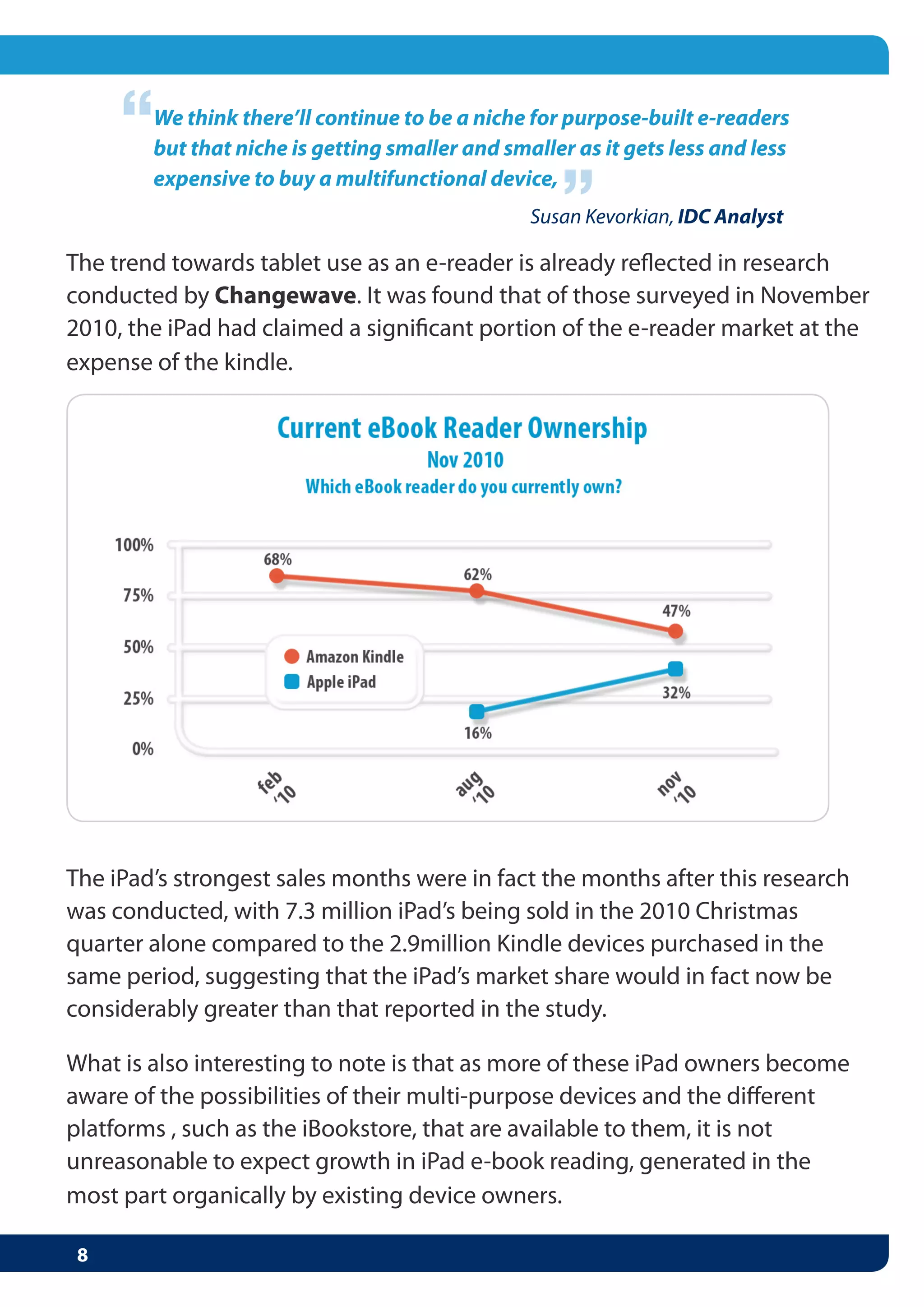 “
We think there’ll continue to be a niche for purpose-built e-readers
                                            “
but that niche is getting smaller and smaller as it gets less and less
expensive to buy a multifunctional device,
                                         Susan Kevorkian, IDC Analyst
 