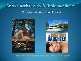 Publisher Whiskey Creek Press
http://whiskeycreekpress.com/authors/Debbie_Wallace.shtml
 