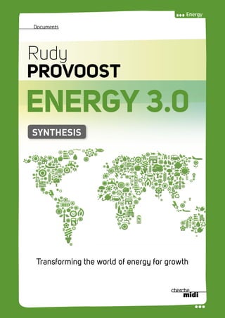 Energy
RudyPROVOOSTENERGY3.0
Documents
ENERGY 3.0
Rudy
PROVOOST
Transforming the world of energy for growth
SYNTHESIS
 