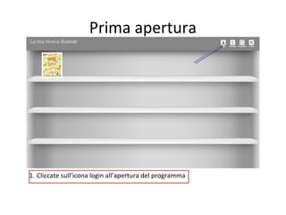 Prima apertura

1. Cliccate sull’icona login all’apertura del programma

 