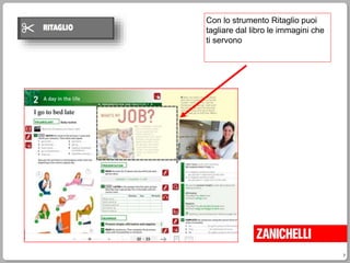 7
Con lo strumento Ritaglio puoi
tagliare dal libro le immagini che
ti servono
 