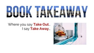 Where you say Take Out…
I say Take Away…
 