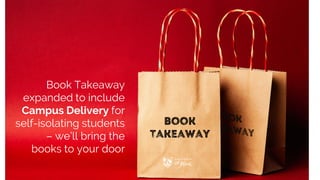 Book Takeaway
expanded to include
Campus Delivery for
self-isolating students
– we’ll bring the
books to your door
 