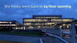 We finally went back to 24 hour opening
 