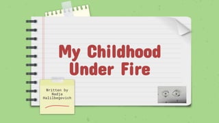 My Childhood
Under Fire
Written by
Nadja
Halilbegovich
 