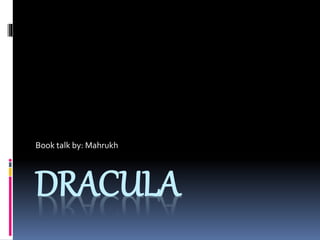 DRACULA
Book talk by: Mahrukh
 