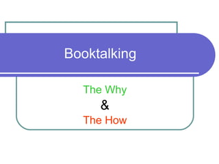 Booktalking  The Why & The How 