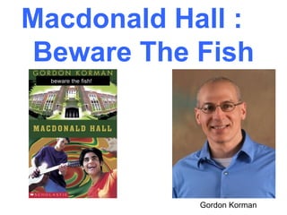 Macdonald Hall :
Beware The Fish

Gordon Korman

 