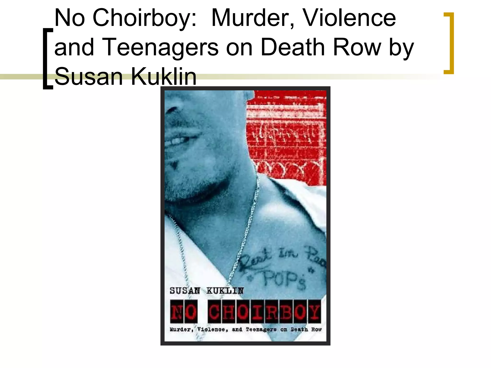 No Choirboy:  Murder, Violence and Teenagers on Death Row by Susan Kuklin 