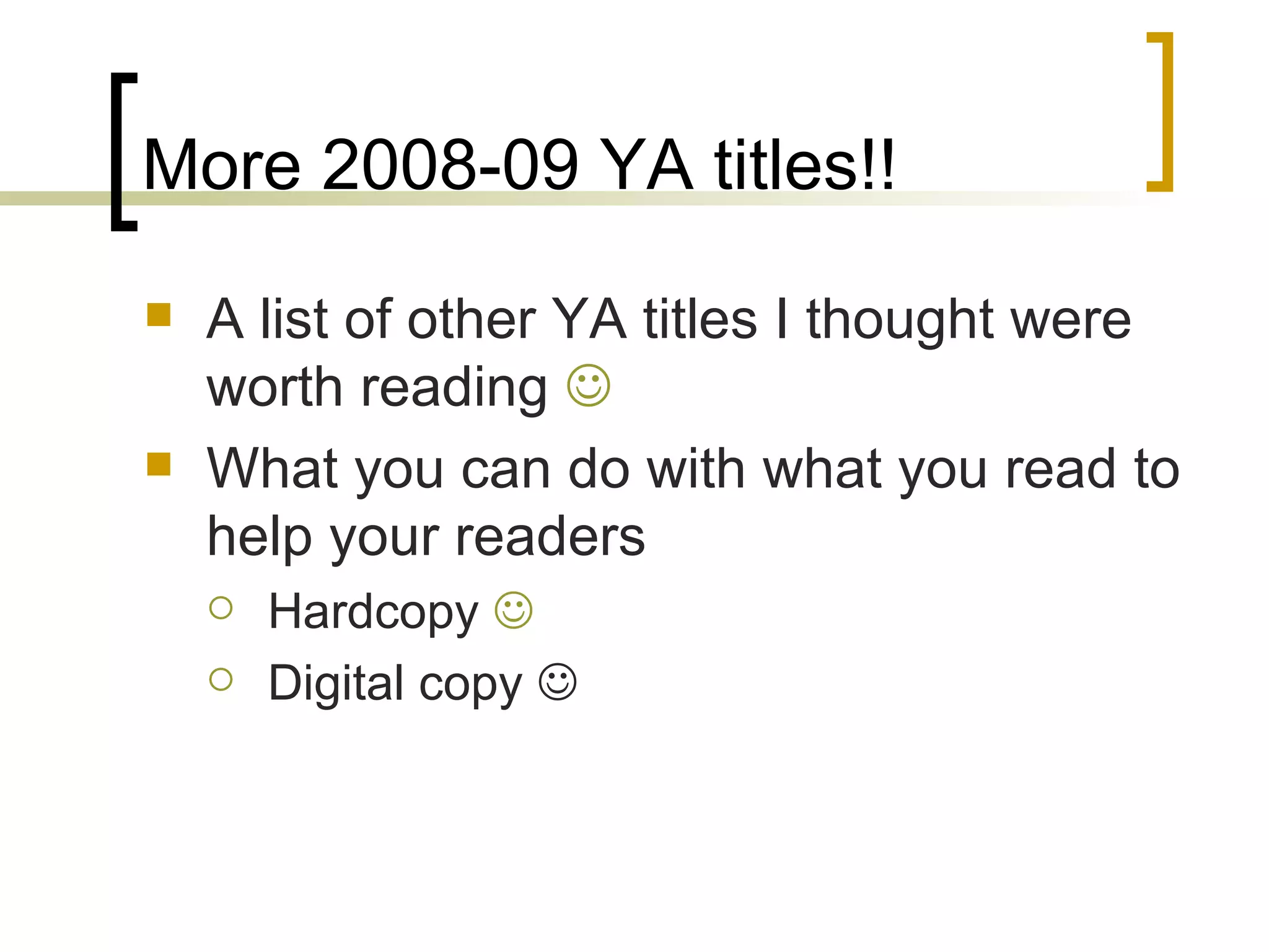 More 2008-09 YA titles!! A list of other YA titles I thought were worth reading   What you can do with what you read to help your readers Hardcopy   Digital copy   