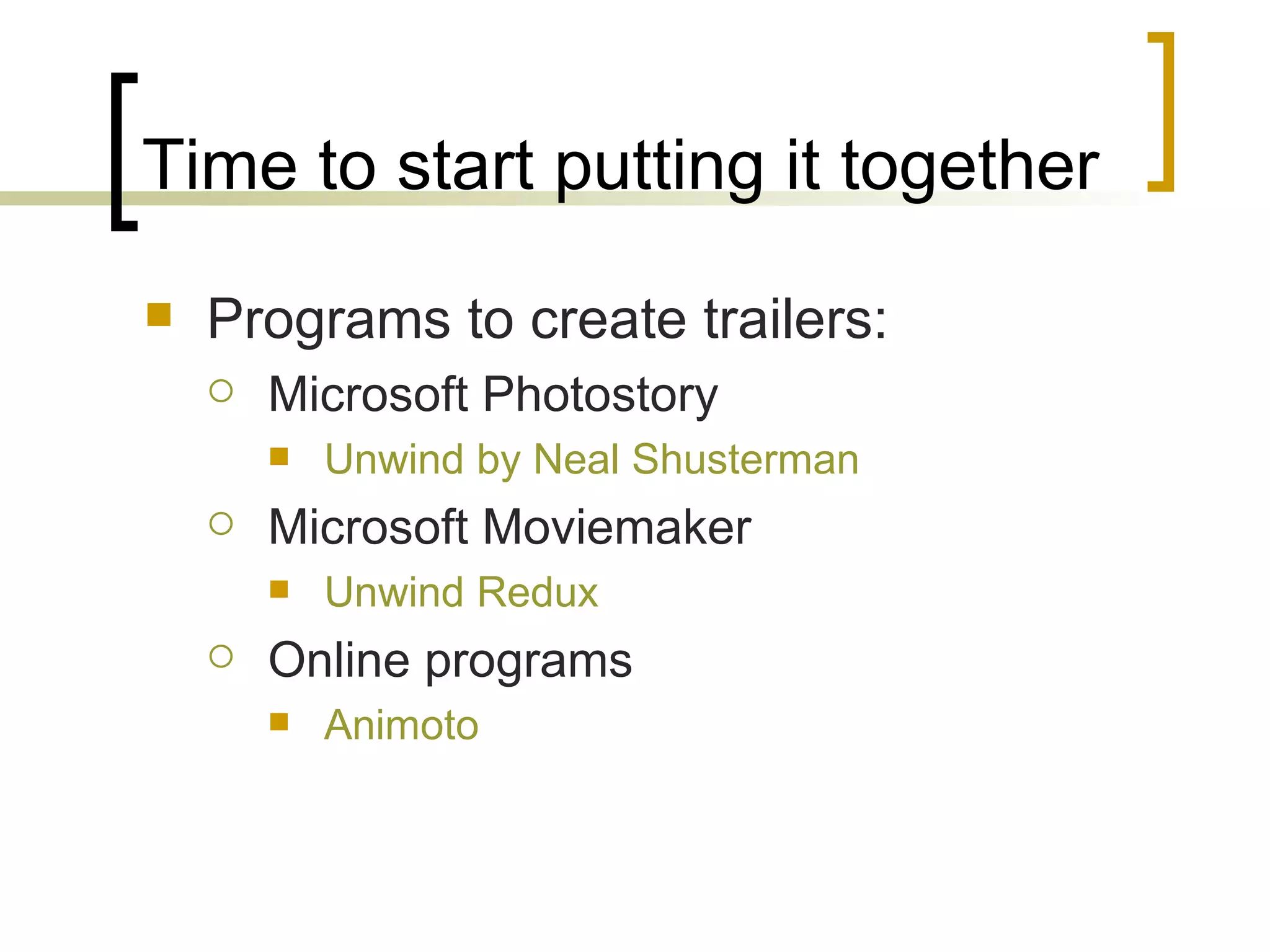Time to start putting it together Programs to create trailers: Microsoft Photostory Unwind by Neal  Shusterman Microsoft Moviemaker Unwind  Redux Online programs Animoto 