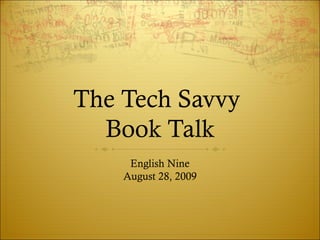 The Tech Savvy
Book Talk
English Nine
August 28, 2009
 