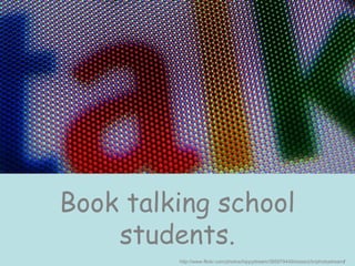 Book talking school
    students.
         http://www.flickr.com/photos/hippydream/385979449/sizes/z/in/photostream/
 