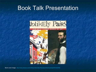 Book Talk Presentation Book cover image:  http://www.amazon.com/Unlikely-Pairs-Bob-Raczkas-Adventures/dp/0761323783 