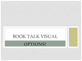 OPTIONS!
BOOK TALK VISUAL
 