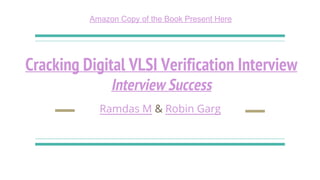 Cracking Digital VLSI Verification Interview
Interview Success
Ramdas M & Robin Garg
Amazon Copy of the Book Present Here
 