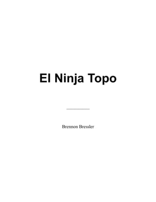 El Ninja Topo
__________
Brennon Bressler
 