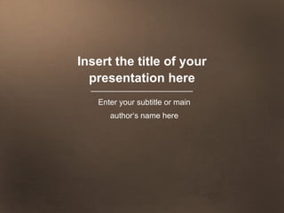 Insert the title of your presentation here Enter your subtitle or main author‘s name here 