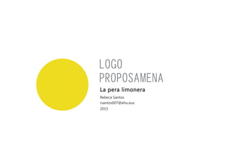 La pera limonera
rsantos007@ehu.eus
Rebeca Santos
2015
LOGO
PROPOSAMENA
 