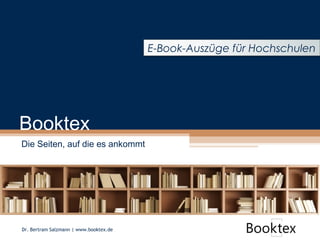 Booktex
Die Seiten, auf die es ankommt
E-Book-Auszüge für Hochschulen
Dr. Bertram Salzmann | www.booktex.de
 