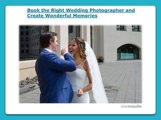 Book the Right Wedding Photographer and
Create Wonderful Memories
 