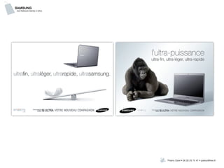 SAMSUNG
4x3 Netbook Series 5 Ultra




                             Thierry Oziel • 06 30 25 75 47 • juletoz@free.fr
 
