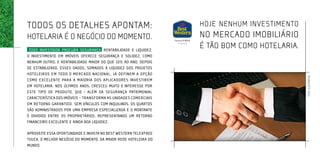 todos os detalhes apontam:                                        Hoje nenhum investimento
hotelaria é o negócio do momento.                                 no mercado imobiliário
 Todo investidor procura segurança, rentabilidade e liquidez.
                                                                  é tão bom como hotelaria.
O investimento em imóveis oferece segurança e solidez, como
nenhum outro, e rentabilidade maior DO que 10% ao ano, depois
de estabilizado. Esses dados, somados à liquidez dos projetos
hoteleiros em todo o mercado nacional, já definem a opção




                                                                                              FOTO ILUSTRATIVA
como excelente para a maioria dos aplicadores investirem
em hotelaria. Nos últimos anos, cresceu muito o interesse por
este tipo de produto, que – além da segurança patrimonial
característica dos imóveis – transforma as unidades comerciais
em retorno garantido. Sem vínculos com inquilinos. Os quartos
são administrados por uma empresa especializada e o montante
é dividido entre os proprietários, representando um retorno
financeiro EXCELENTE E AINDA BOA LIQUIDEZ.

Aproveite essa oportunidade e invista no Best Western telexfree
tijuca. O melhor negócio do momento, da maior rede hoteleira do
mundo.
 