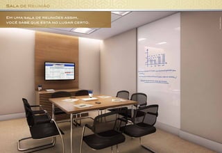 Sala de Reunião
Em uma sala de reuniões assim,
você sabe que está no lugar certo.
IlustraçãoArtística
 