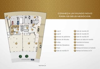 CONHEÇA UM MUNDO NOVO
PARA OS SEUS NEGÓCIOS.
Loja A
Loja B
Acesso de pedestres
Acesso de Veículos
Lobby
Hall dos Elevadores
Foyer
Sala de reunião 01
Sala de reunião 02
Sala de reunião 03
Sala de reunião 04
Apoio às salas de reunião
Controle de Acesso
Bicicletário
Rampa de Acesso ao Subsolo
Rampa de Acesso ao G1
01
04
02
05
07
03
06
08
09
12
10
13
15
11
14
16
09
12
10
13
15
11
14
16
01 0402
0507
03
06
08
 