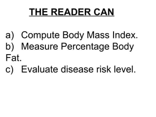 THE READER CAN
a) Compute Body Mass Index.
b) Measure Percentage Body
Fat.
c) Evaluate disease risk level.
 