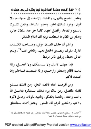 }}٣٦٣٦{{
iioooooooooooooooooooooooooooooooooooooooooooooooooooooooooooooooooooooopp
‫ﺑﺎﻟﻘﺒﻮﻝ‬ ‫ﺍﻟﻨﺎﺻﺢ‬ ‫ﻭﻋﺎﻣﻞ‬،‫ﺣﺪﻳﺜـﻪ‬ ‫ﺇﱃ‬ ‫ﺑﺎﻹﺻﻐﺎﺀ‬ ‫ﻭﺍﶈﺪﺙ‬،‫ﻭﻻ‬
‫ﲡﻮﻝ‬،‫ﺍﳋﲑ‬ ‫ﻟﺴﺎﻧﻚ‬ ‫ﻭﻋﻮﺩ‬،‫ﺍﻟﺸﻨﺎﻋﺔ‬ ‫ﻭﺍﺣﺬﺭ‬،‫ﺍﳌﻠـﻮﻙ‬ ‫ﻭﻋﺎﻣﻞ‬
‫ﻛﻠ‬ ‫ﺍﳉﻬﺎﺩ‬ ‫ﻭﺃﻓﻀﻞ‬ ،‫ﻭﺍﻟﻄﺎﻋﺔ‬ ‫ﺑﺎﻟﺴﻤﻊ‬،‫ﺟﺎﺋﺮ‬ ‫ﺳﻠﻄﺎﻥ‬ ‫ﻋﻨﺪ‬ ‫ﺣﻖ‬ ‫ﻤﺔ‬
‫ﺍﻟﺒﺸﺎﺋﺮ‬ ‫ﺃﻋﻼﻡ‬ ‫ﻟﻚ‬ ‫ﺗﺮﻓﻊ‬ ‫ﺍﺳﺘﻄﻌﺖ‬ ‫ﻣﺎ‬ ‫ﺍﳌﻈﺎﱂ‬ ‫ﻣﻦ‬ ‫ﻭﺍﺩﻓﻊ‬.
‫ﻣﻮﻓﻖ‬ ‫ﺍﻟﺼﺪﻕ‬ ‫ﺣﻠﻴﻒ‬ ‫ﺃﻥ‬ ‫ﻭﺃﻋﻠﻢ‬،‫ﺍﻟﻜـﺬﺏ‬ ‫ﻭﺻـﺎﺣﺐ‬
‫ﺗﻌﺐ‬ ‫ﺍﳉﺎﻫﻞ‬ ‫ﻭﺗﺼﺪﻳﻖ‬ ،‫ﻣﻔﺮﻕ‬ ‫ﳐﺬﻭﻝ‬،‫ﺛﻐﺐ‬ ‫ﻭﺍﻟﻌﺎﻣﻰ‬٢٤
،‫ﻭﻧﺪﱘ‬
‫ﻣﻐﺘﺒﻂ‬ ‫ﺍﻟﻌﺎﻗﻞ‬،‫ﻣﺮﺗﺒﻂ‬ ‫ﺍﳌﺎﺋﻞ‬ ‫ﻭﺭﻓﻴﻖ‬.
‫ﲣﺠـﻞ‬ ‫ﻭﻻ‬ ‫ﺗـﺴﺘﻨﻜﻒ‬ ‫ﻭﻻ‬ ‫ﻓﺎﺳﺄﻝ‬ ‫ﺟﻬﻠﺖ‬ ‫ﻓﺈﺫﺍ‬،‫ﻭﺇﺫﺍ‬
‫ﻭﺍﺳﺘﻐﻔﺮ‬ ‫ﻓﺄﻗﻠﻊ‬ ‫ﻧﺪﻣﺖ‬‫ﻭﺍﺭﺟـﻊ‬،‫ﻭﺇﻥ‬ ‫ﻓـﺎﺣﻠﻢ‬ ‫ﻏـﻀﺒﺖ‬ ‫ﻭﺇﺫﺍ‬
‫ﻓﺎﻛﺘﻢ‬ ‫ﺃﺋﺘﻤﻨﺖ‬.
‫ﺍﻟﻔﻌﻞ‬ ‫ﻓﺎﻗﻀﻪ‬ ‫ﺍﻟﺜﻨﺎﺀ‬ ‫ﺃﻗﺮﺿﻚ‬ ‫ﻭﻣﻦ‬،‫ﺑـﺎﳌﻨﻊ‬ ‫ﻗﺎﺑﻠﻚ‬ ‫ﻭﻣﻦ‬
‫ﺑﺎﻟﻔﻀﻞ‬ ‫ﻓﻘﺎﺑﻠﻪ‬،‫ﺍﷲ‬ ‫ﻓﻌﺎﻣـﻞ‬ ‫ﺑـﺸﻜﺮﻩ‬ ‫ﺷﻐﻠﻚ‬ ‫ﺑﱪﻩ‬ ‫ﺑﺪﺃﻙ‬ ‫ﻭﻣﻦ‬
‫ﻭﺍﻟﺜﻨﺎﺀ‬ ‫ﺑﺎﳊﻤﺪ‬،‫ﺑﺎﻟﺸﻜﺮ‬ ‫ﻭﺍﻟﻨﻌﻤﺔ‬،‫ﺑﺎﻟﻮﻓﺎﺀ‬ ‫ﻭﺍﻟﻌﻬﺪ‬،‫ﺫﻛﺮﻩ‬ ‫ﻭﻋﺎﻣﻞ‬
‫ﺍﻟﺴﺘﻮﺭ‬ ‫ﻟﻚ‬ ‫ﻟﺘﺮﻓﻊ‬ ‫ﻭﺍﳊﻀﻮﺭ‬ ‫ﺑﺎﻷﺩﺏ‬،‫ﺑـﺎﻟﺘﺨﻠﻖ‬ ‫ﺃﲰﺎﺋﻪ‬ ‫ﻭﻋﺎﻣﻞ‬
٢٤
‫ﻣﺨﻠﻮﻃﺔ‬ ‫ﻓﺎﺋﺪة‬ ‫ﻋﻦ‬ ‫ﻛﻨﺎﯾﺔ‬ ‫وھﻮ‬ ‫ﻟﻠﺘﻌﺎﻟﺒﻰ‬ ‫اﻟﻠﻐﮫ‬ ‫ﻓﻘﮫ‬ ،‫اﻟﺤﺼﻰ‬ ‫ﻓﻰ‬ ‫اﻟﻤﺎء‬ ‫ﻣﺴﺘﻨﻘﻊ‬ ‫ھﻮ‬ ‫اﻟﺜﻐﺐ‬
‫ﻃﯿﺒﺔ‬ ‫وﻻ‬ ‫ﺧﺎﻟﺼﺔ‬ ‫وﻟﯿﺴﺖ‬ ‫وﻋﻨﺎء‬ ‫ﺗﻌﺐ‬ ‫ﻣﻊ‬.
PDF created with pdfFactory Pro trial version www.pdffactory
 