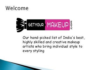 Our hand-picked list of India's best,
highly skilled and creative makeup
artists who bring individual style to
every styling
 