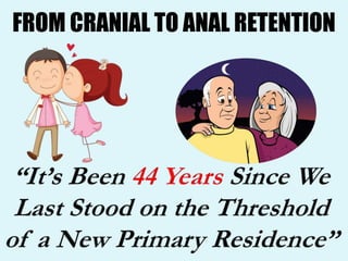 FROM CRANIAL TO ANAL RETENTION
 