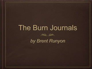 The Burn Journals
by Brent Runyon
 
