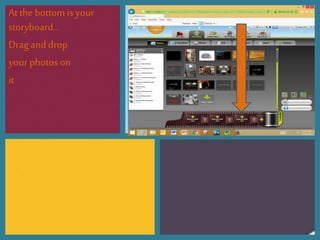 Atthe bottomisyour
storyboard…
Dragand drop
your photoson
it
 