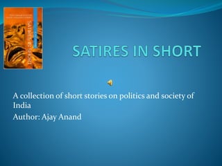 A collection of short stories on politics and society of
India
Author: Ajay Anand
 
