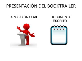 PRESENTACIÓN DEL BOOKTRAILER
DOCUMENTO
ESCRITO
EXPOSICIÓN ORAL
 