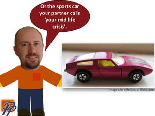 Or the sports car
your partner calls
‘your mid life
crisis’.
Image c/o jeffedoe, at flickr.com
 