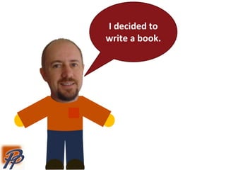 I decided to
write a book.
 
