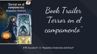 Book Trailer
“Terror en el
campamento”
6°B Escuela N° 11 “República Federativa del Brasil”
 
