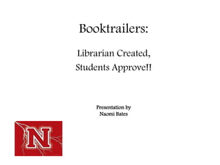 Booktrailers:
Librarian Created,
Students Approve!!


    Presentation by
     Naomi Bates
 