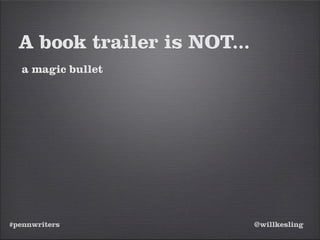 #pennwriters @willkesling
A book trailer is NOT...
a magic bullet
 