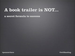 #pennwriters @willkesling
A book trailer is NOT...
a secret formula to success
 